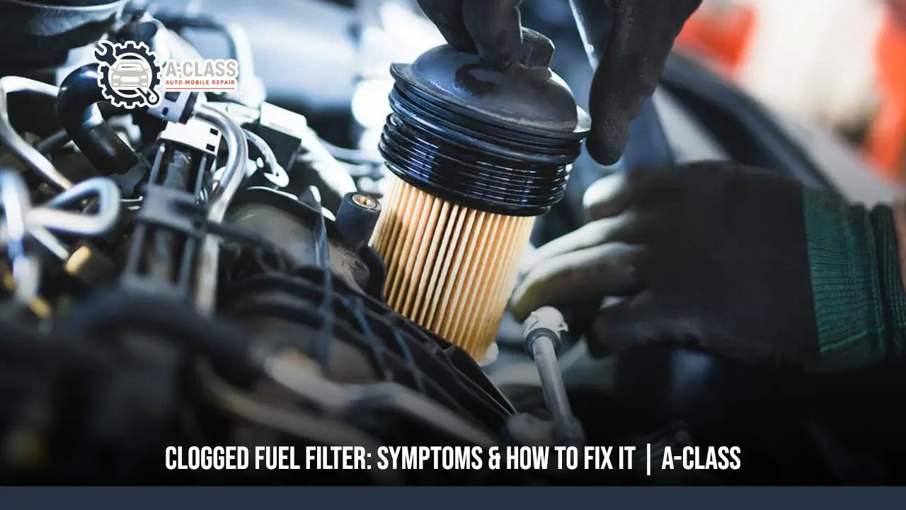 Clogged Fuel Filter Symptoms & How to Fix It A-Class